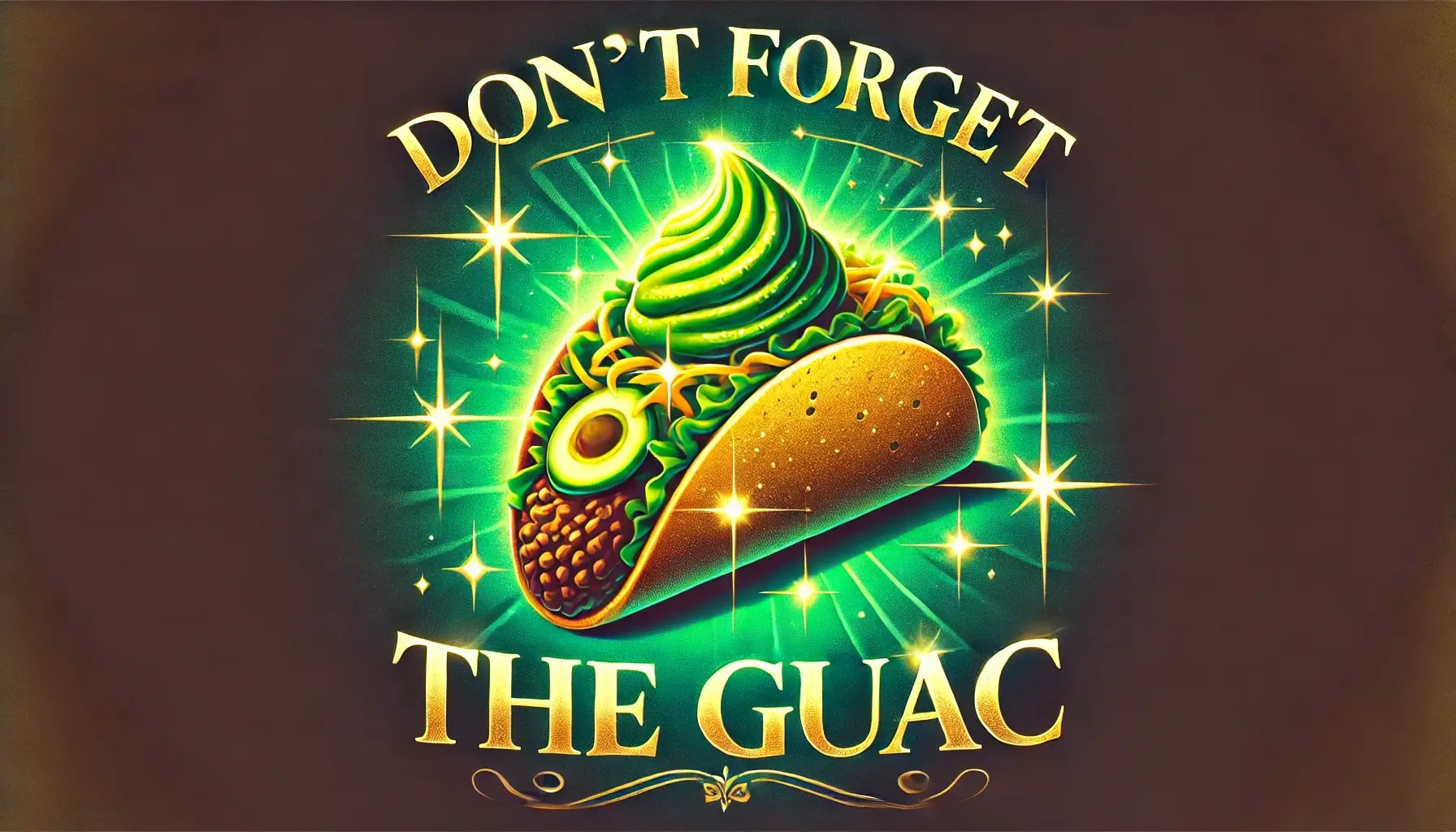 dont forget the Guac